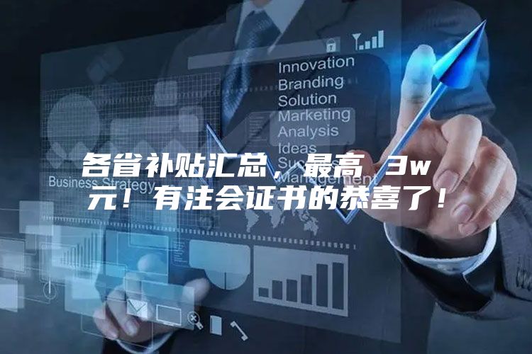 各省补贴汇总，最高 3w 元！有注会证书的恭喜了！
