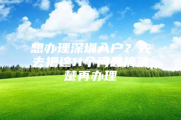 想办理深圳入户？先去把这11个问题搞清楚再办理
