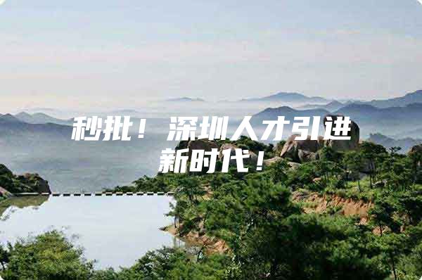 秒批！深圳人才引进新时代！