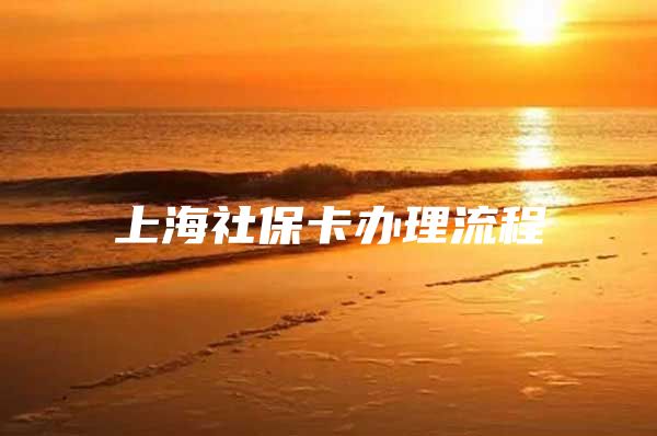 上海社保卡办理流程