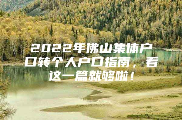 2022年佛山集体户口转个人户口指南，看这一篇就够啦！