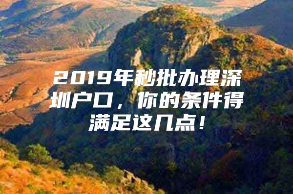 2019年秒批办理深圳户口，你的条件得满足这几点！