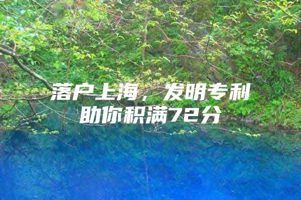落户上海，发明专利助你积满72分
