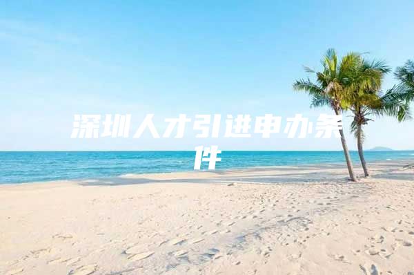 深圳人才引进申办条件