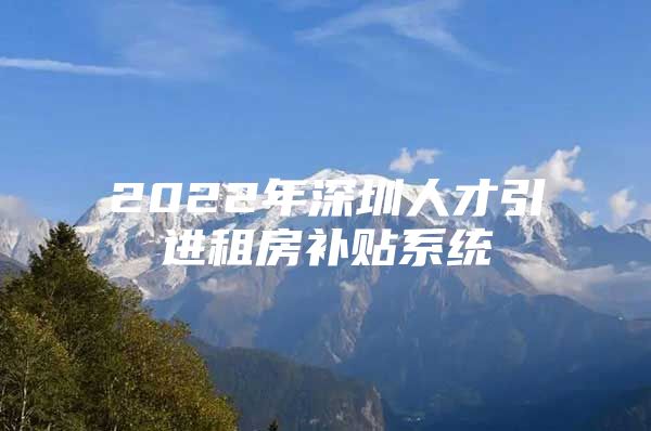 2022年深圳人才引进租房补贴系统