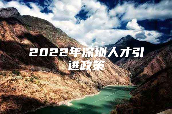 2022年深圳人才引进政策