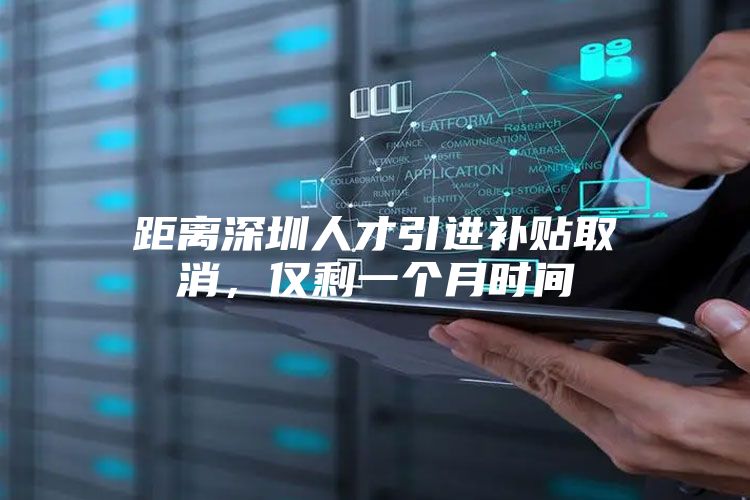 距离深圳人才引进补贴取消，仅剩一个月时间