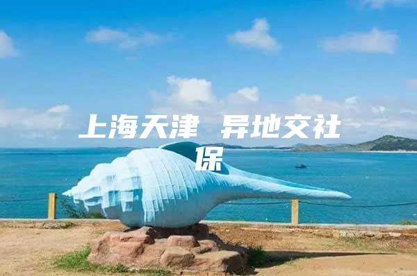 上海天津 异地交社保