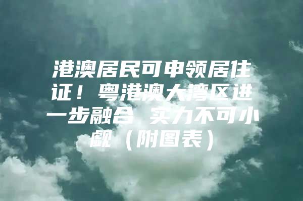 港澳居民可申领居住证！粤港澳大湾区进一步融合 实力不可小觑（附图表）