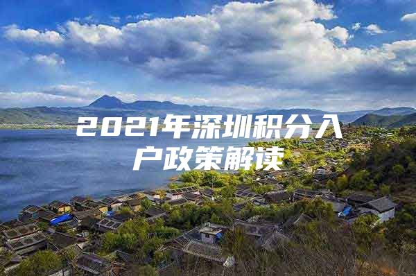 2021年深圳积分入户政策解读