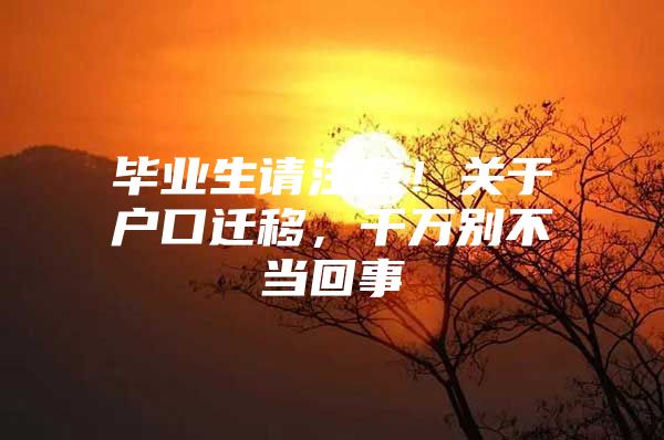 毕业生请注意！关于户口迁移，千万别不当回事
