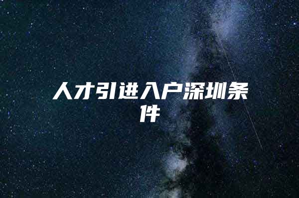人才引进入户深圳条件