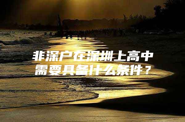非深户在深圳上高中需要具备什么条件？
