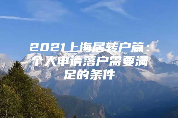2021上海居转户篇：个人申请落户需要满足的条件