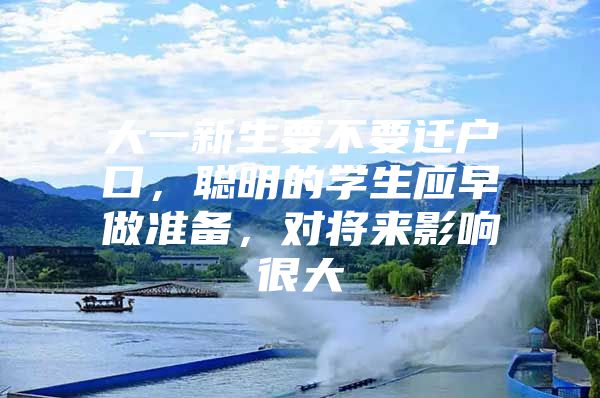 大一新生要不要迁户口，聪明的学生应早做准备，对将来影响很大
