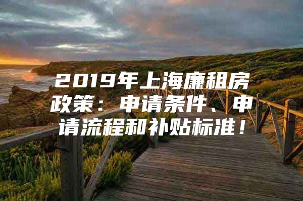 2019年上海廉租房政策：申请条件、申请流程和补贴标准！