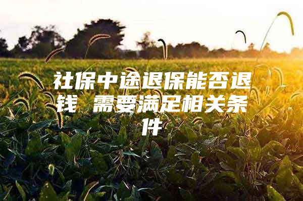社保中途退保能否退钱 需要满足相关条件