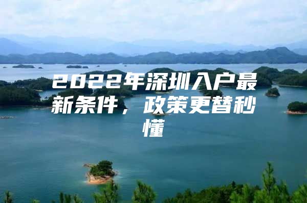 2022年深圳入户最新条件，政策更替秒懂