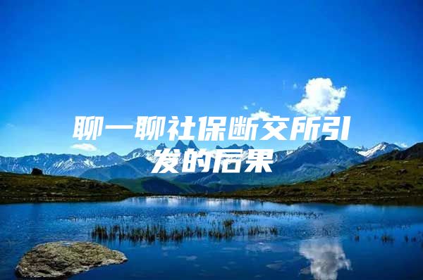 聊一聊社保断交所引发的后果