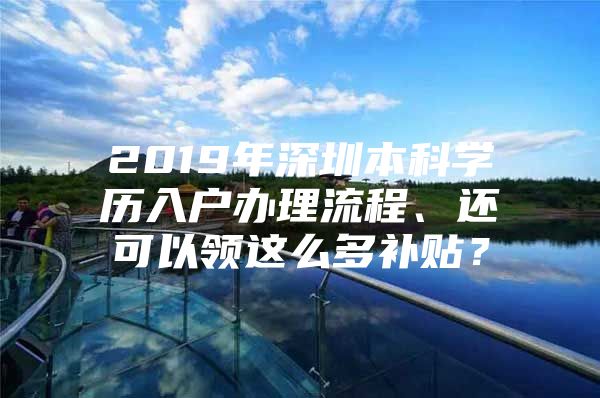 2019年深圳本科学历入户办理流程、还可以领这么多补贴？