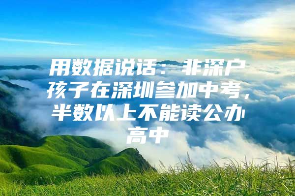 用数据说话：非深户孩子在深圳参加中考，半数以上不能读公办高中