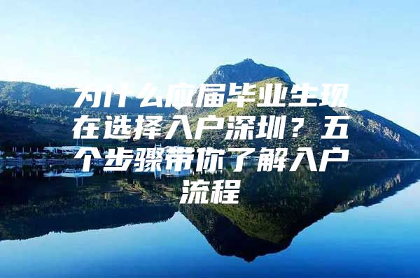 为什么应届毕业生现在选择入户深圳？五个步骤带你了解入户流程