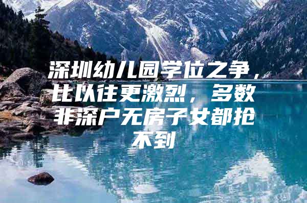 深圳幼儿园学位之争，比以往更激烈，多数非深户无房子女都抢不到