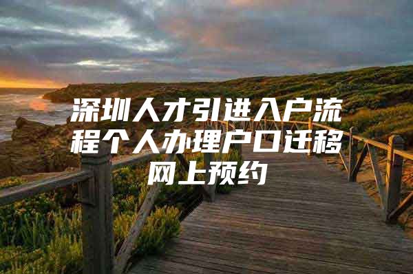深圳人才引进入户流程个人办理户口迁移网上预约