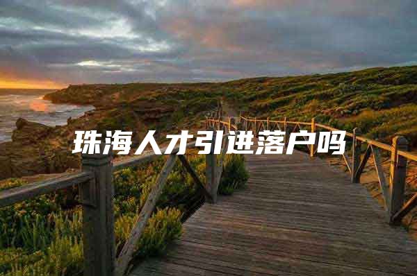 珠海人才引进落户吗