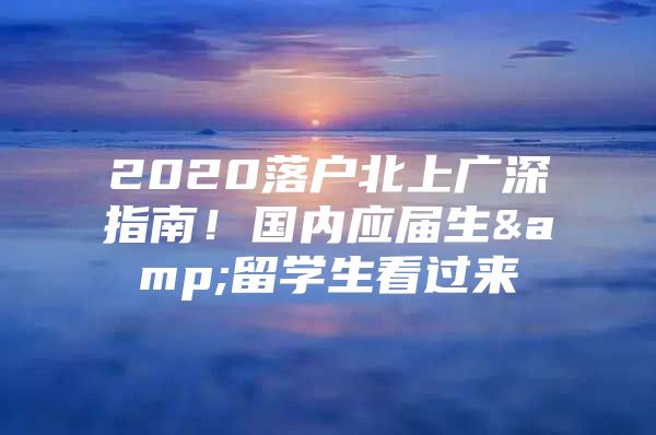 2020落户北上广深指南！国内应届生&留学生看过来