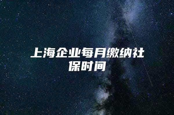上海企业每月缴纳社保时间
