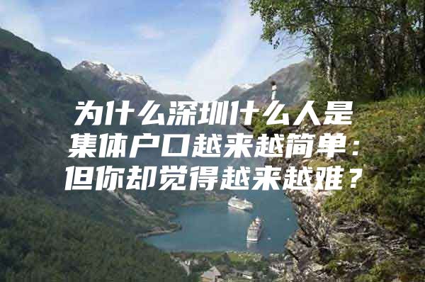 为什么深圳什么人是集体户口越来越简单：但你却觉得越来越难？