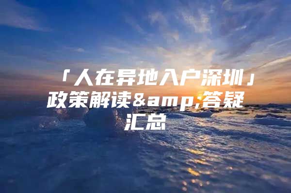 「人在异地入户深圳」政策解读&答疑汇总