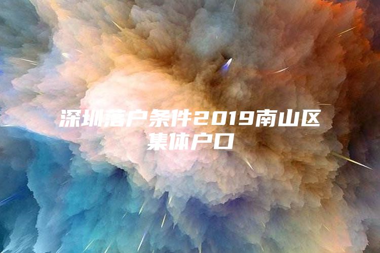 深圳落户条件2019南山区集体户口