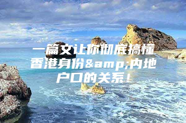 一篇文让你彻底搞懂香港身份&内地户口的关系！