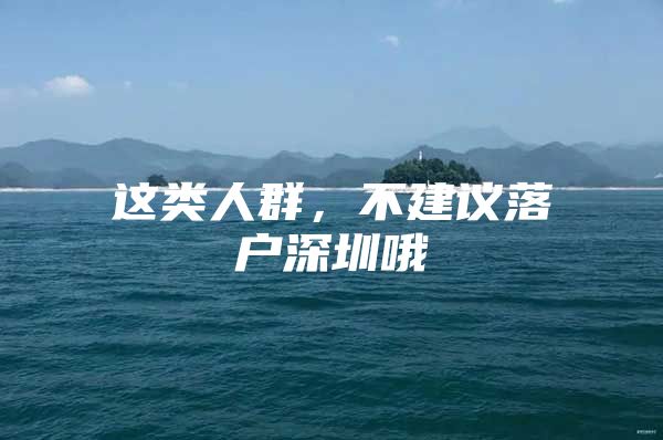 这类人群，不建议落户深圳哦