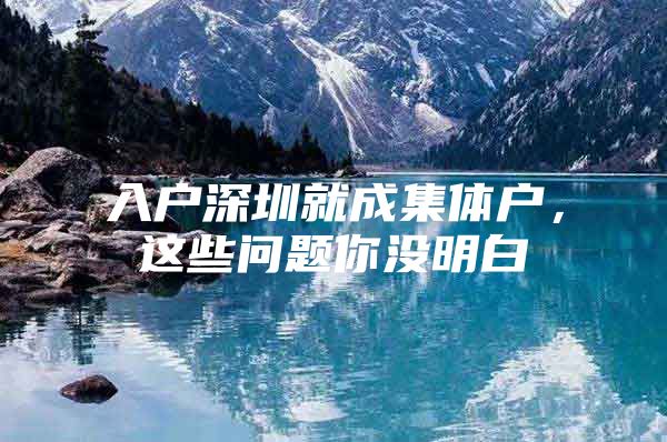 入户深圳就成集体户，这些问题你没明白