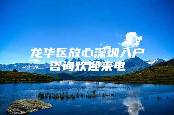 龙华区放心深圳入户咨询欢迎来电