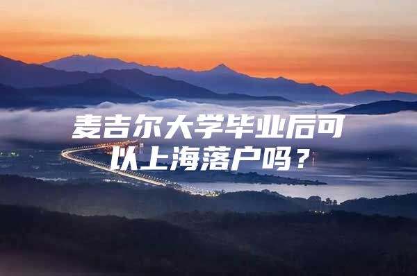 麦吉尔大学毕业后可以上海落户吗？