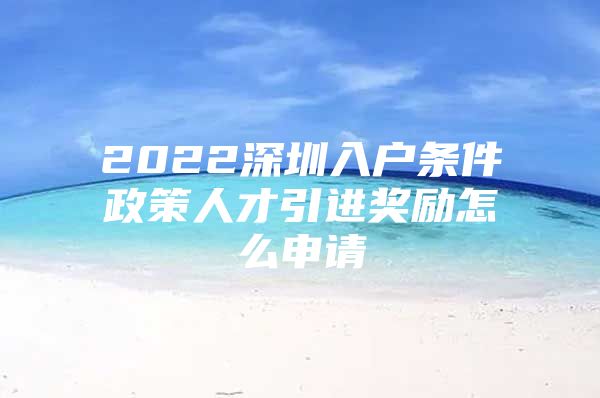 2022深圳入户条件政策人才引进奖励怎么申请