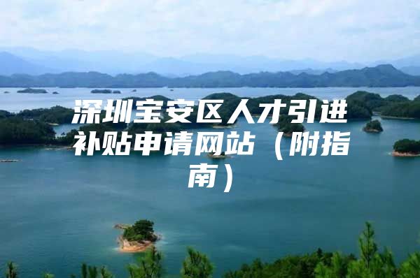 深圳宝安区人才引进补贴申请网站（附指南）