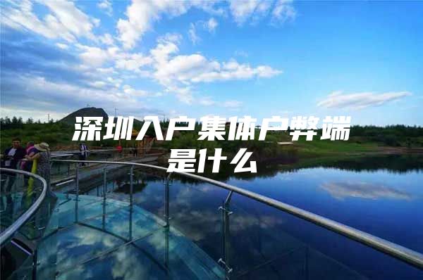 深圳入户集体户弊端是什么