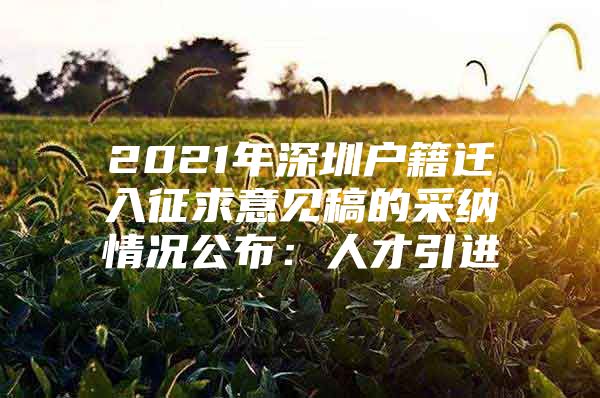 2021年深圳户籍迁入征求意见稿的采纳情况公布：人才引进