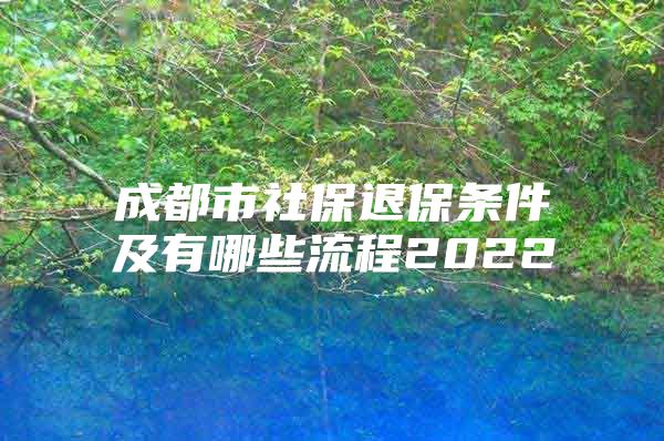 成都市社保退保条件及有哪些流程2022