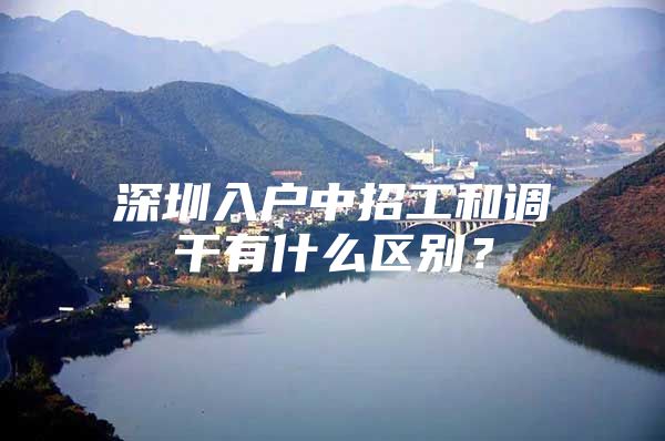 深圳入户中招工和调干有什么区别？