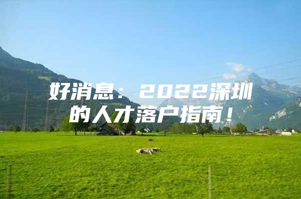 好消息：2022深圳的人才落户指南！