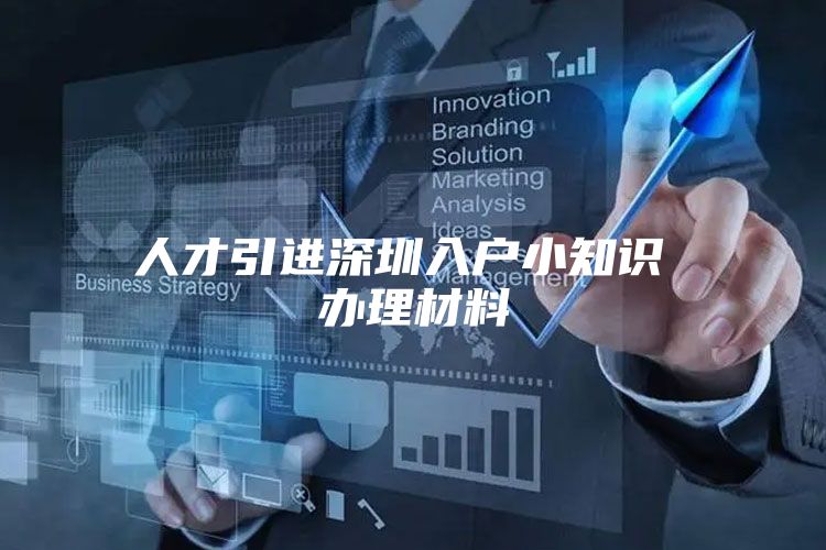 人才引进深圳入户小知识 办理材料