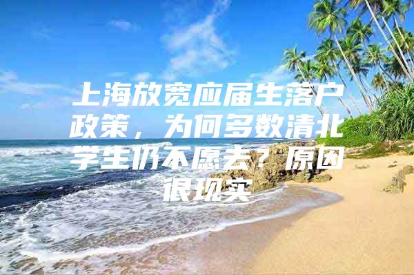 上海放宽应届生落户政策，为何多数清北学生仍不愿去？原因很现实