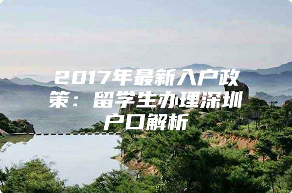 2017年最新入户政策：留学生办理深圳户口解析