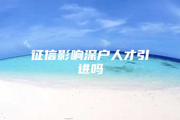 征信影响深户人才引进吗
